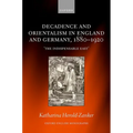 Decadence and Orientalism in England and Germany, 1880-1920: 'The Indispensable East'