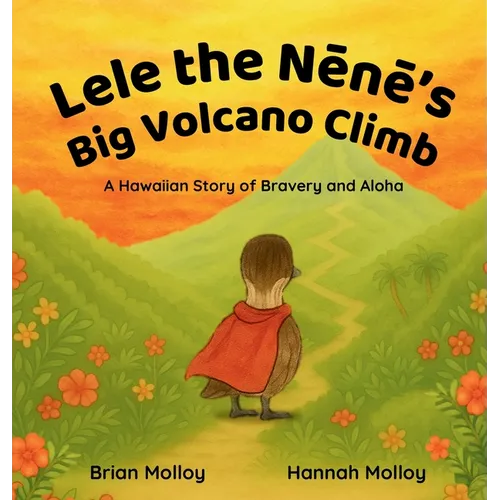 Lele the Nēnē's Big Volcano Climb: A Hawaiian Story of Bravery and Aloha